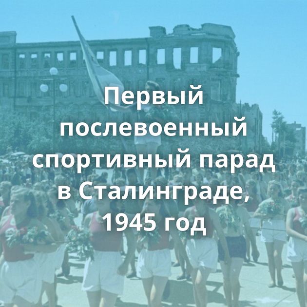 Первый послевоенный спортивный парад в Сталинграде, 1945 год
