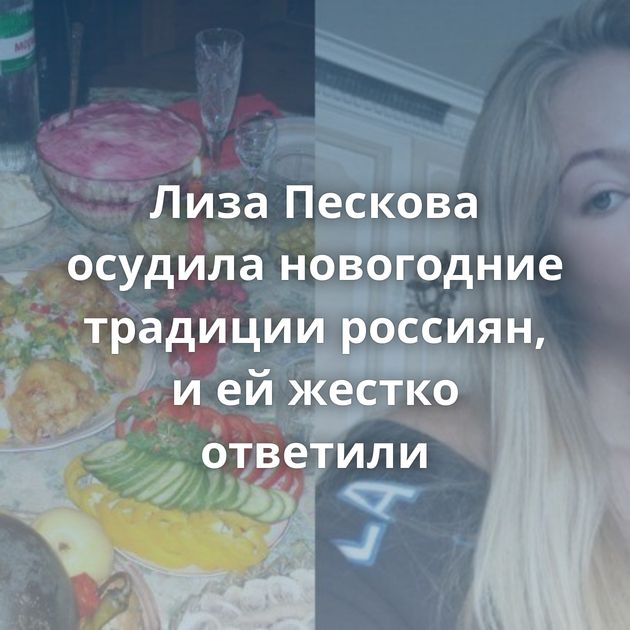 Лиза Пескова осудила новогодние традиции россиян, и ей жестко ответили
