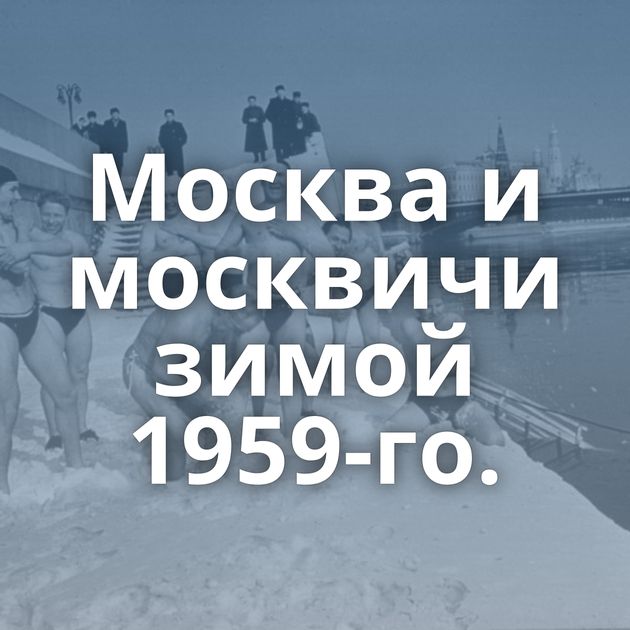 Москва и москвичи зимой 1959-го.