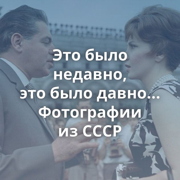 Это было недавно, это было давно... Фотографии из СССР
