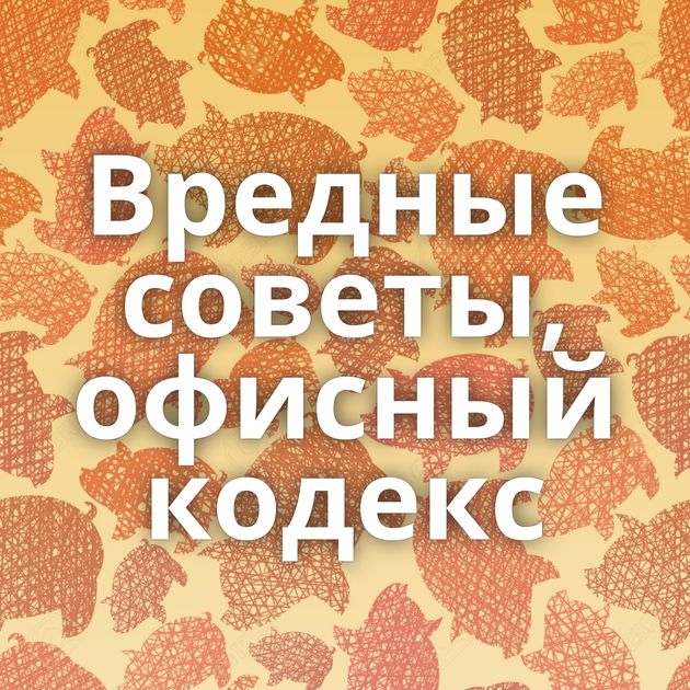 Вредные советы, офисный кодекс