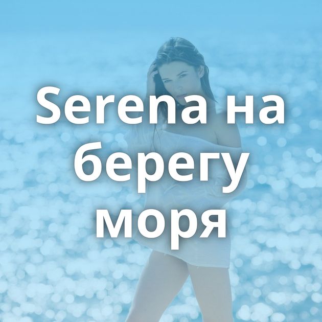 Serena на берегу моря