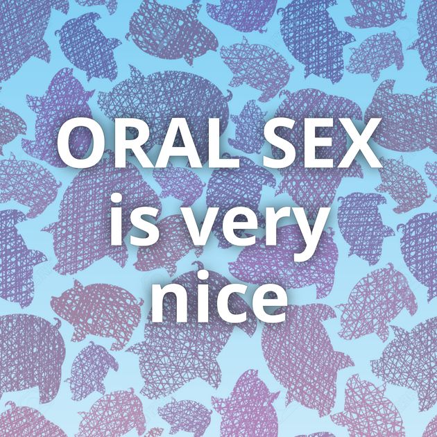 ORAL SEX is very nice