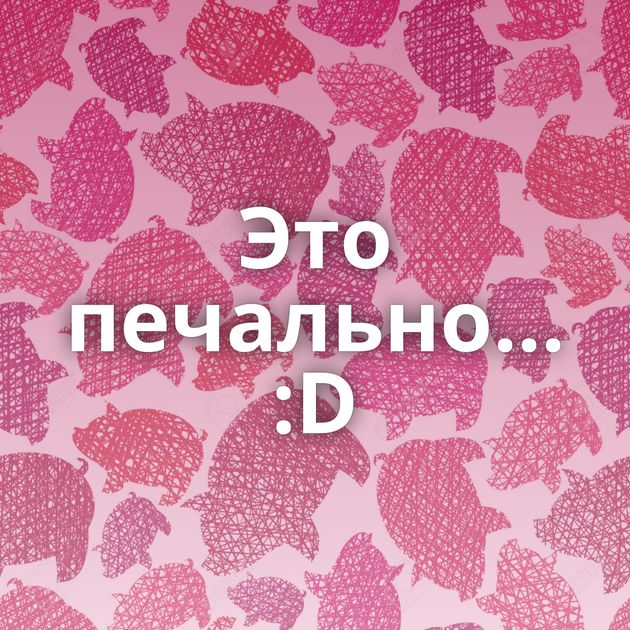 Это печально... :D