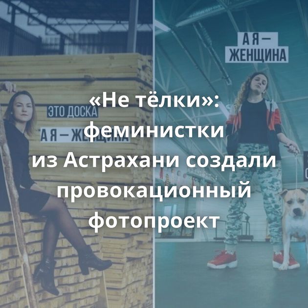 «Не тёлки»: феминистки из Астрахани создали провокационный фотопроект