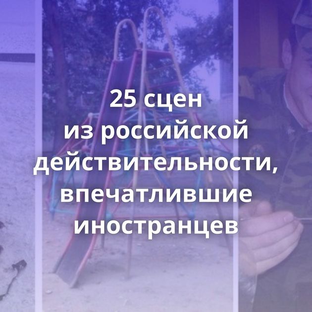 25 сцен из российской действительности, впечатлившие иностранцев