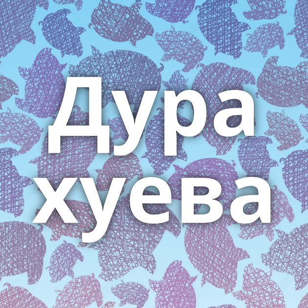 Дура хуева