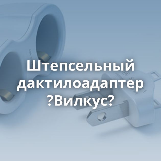 Штепсельный дактилоадаптер ?Вилкус?