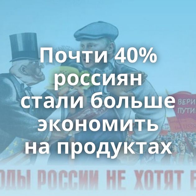 Почти 40% россиян стали больше экономить на продуктах