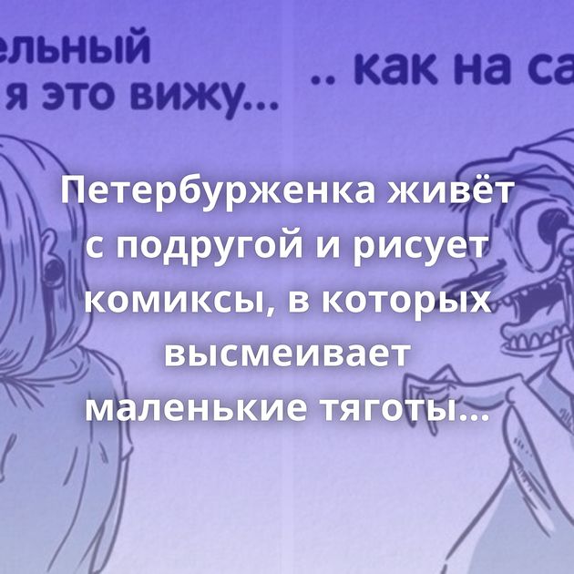 Петербурженка живёт с подругой и рисует комиксы, в которых высмеивает маленькие тяготы женской жизни