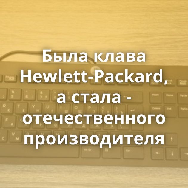 Была клава Hewlett-Packard, а стала - отечественного производителя