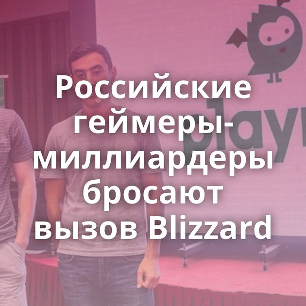 Российские геймеры-миллиардеры бросают вызов Blizzard