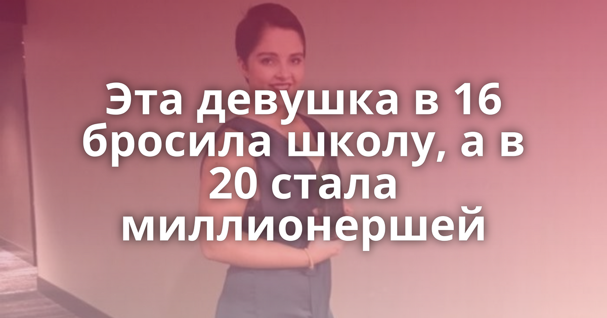 Эта девушка в 16 бросила школу, а в 20 стала миллионершей -Поросёнканет